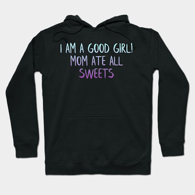 Good girl, mom ate sweets Hoodie by MiniGuardian